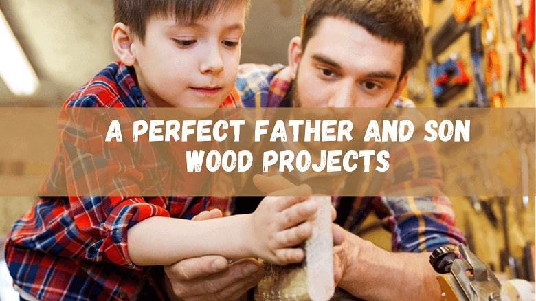 A perfect Father and son wood projects